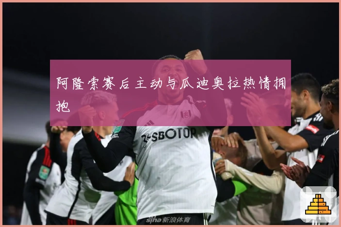 阿隆索赛后主动与瓜迪奥拉热情拥抱