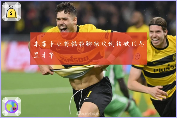 本菲卡小将插花脚助攻倒钩破门尽显才华