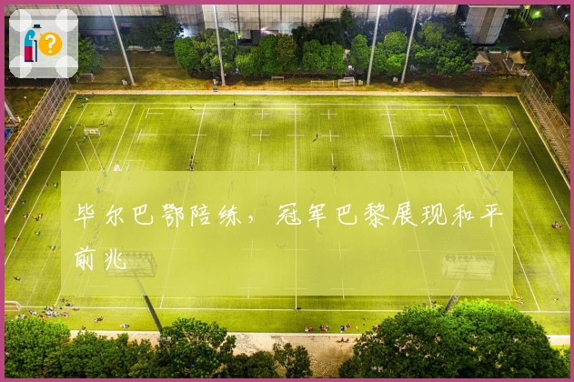 毕尔巴鄂陪练，冠军巴黎展现和平前兆