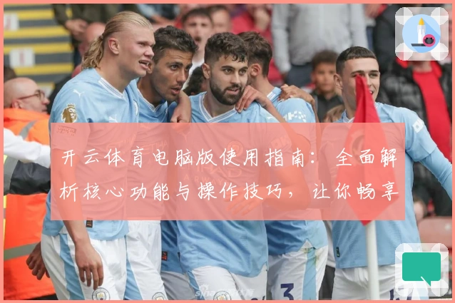 开云体育电脑版使用指南：全面解析核心功能与操作技巧，让你畅享极致体验
