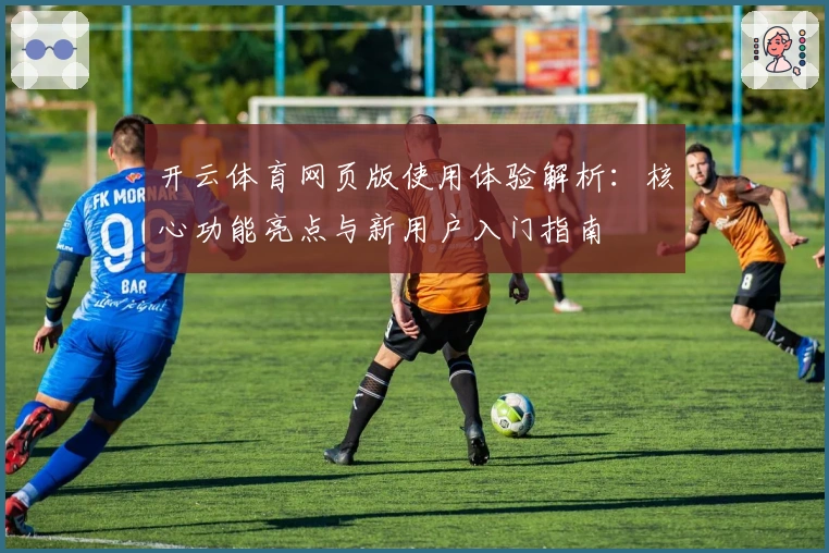 开云体育网页版使用体验解析：核心功能亮点与新用户入门指南